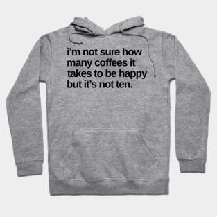 I'm Not Sure How Many Coffees It Takes To Be Happy But It's Not Ten. Funny Coffee Lover Gift Hoodie